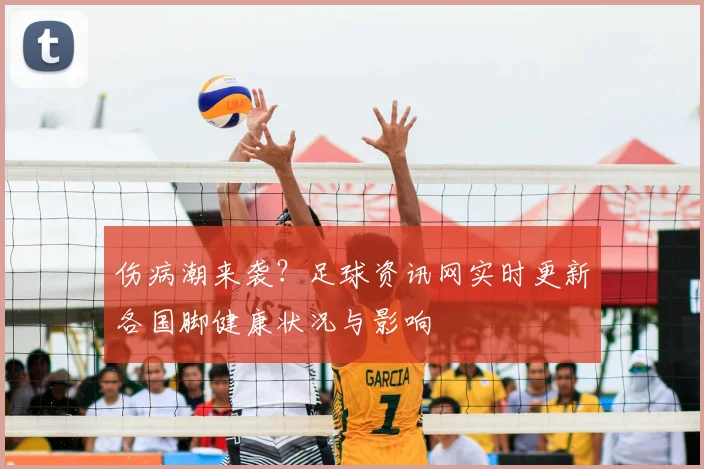 伤病潮来袭？足球资讯网实时更新各国脚健康状况与影响