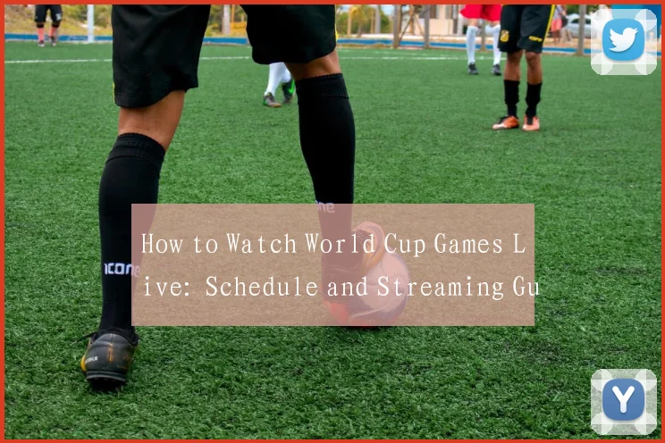 How to Watch World Cup Games Live: Schedule and Streaming Guide