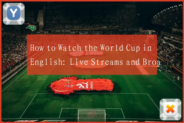 How to Watch the World Cup in English: Live Streams and Broadcast Guide