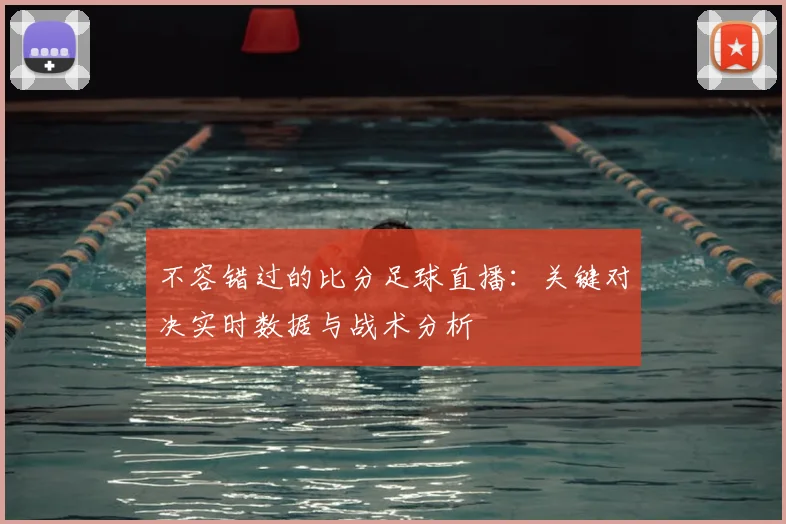 不容错过的比分足球直播：关键对决实时数据与战术分析