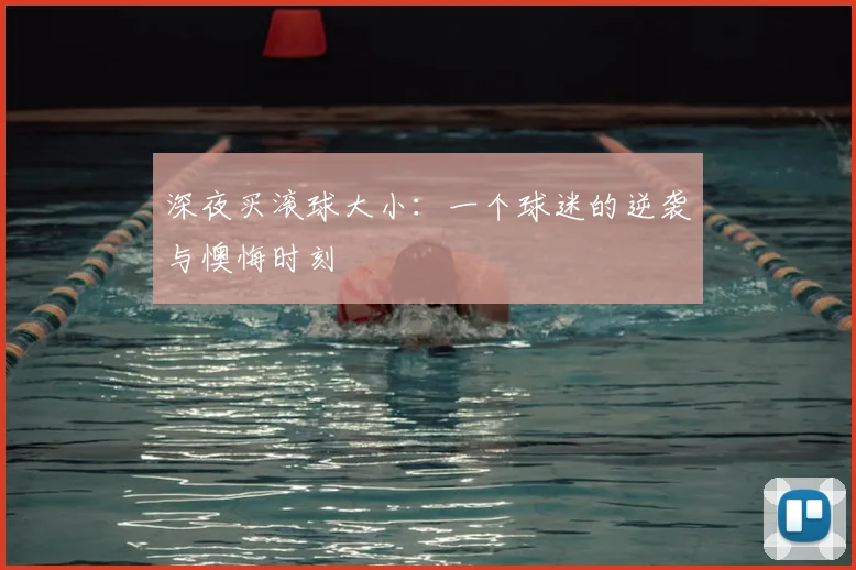 深夜买滚球大小：一个球迷的逆袭与懊悔时刻