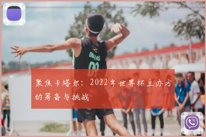 聚焦卡塔尔:2022年世界杯主办方的筹备与挑战